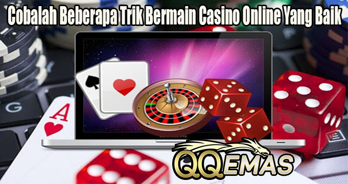 Cobalah Beberapa Trik Bermain Casino Online Yang Baik